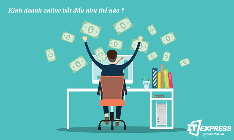 Tôi muốn kinh doanh online, nên bắt đầu như thế nào?