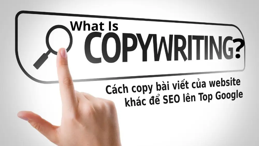 Cách copy bài viết của website khác để SEO lên Top Google