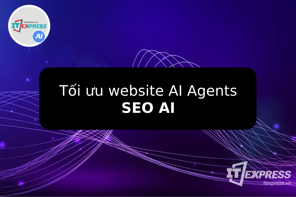 Thiết kế website tối ưu AI Agents (AI Optimization): xu hướng mới cho SEO website